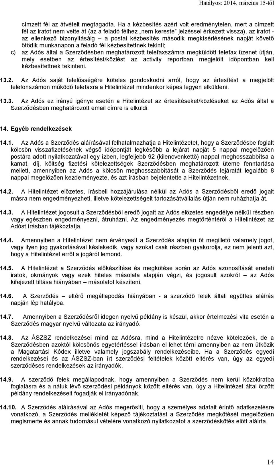 kézbesítés második megkísérlésének napját követő ötödik munkanapon a feladó fél kézbesítettnek tekinti; c) az Adós által a Szerződésben meghatározott telefaxszámra megküldött telefax üzenet útján,