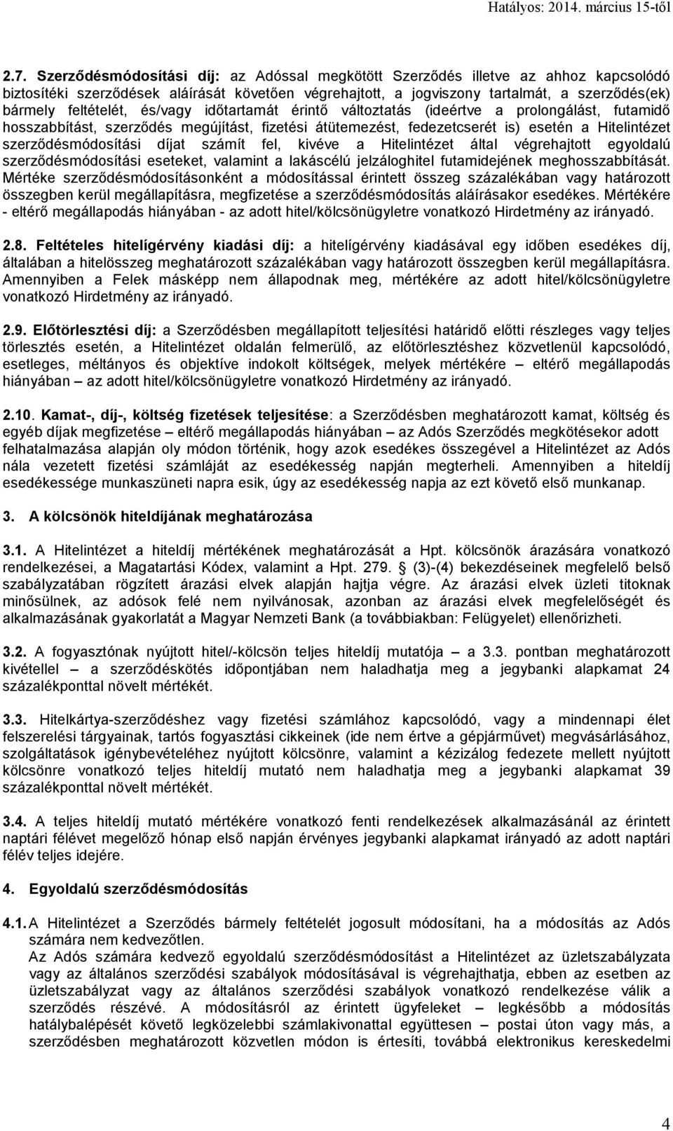 szerződésmódosítási díjat számít fel, kivéve a Hitelintézet által végrehajtott egyoldalú szerződésmódosítási eseteket, valamint a lakáscélú jelzáloghitel futamidejének meghosszabbítását.