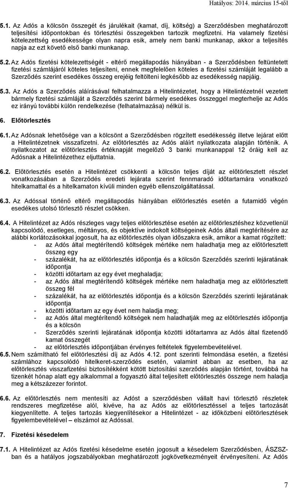 Az Adós fizetési kötelezettségét - eltérő megállapodás hiányában - a Szerződésben feltüntetett fizetési számlájáról köteles teljesíteni, ennek megfelelően köteles a fizetési számláját legalább a