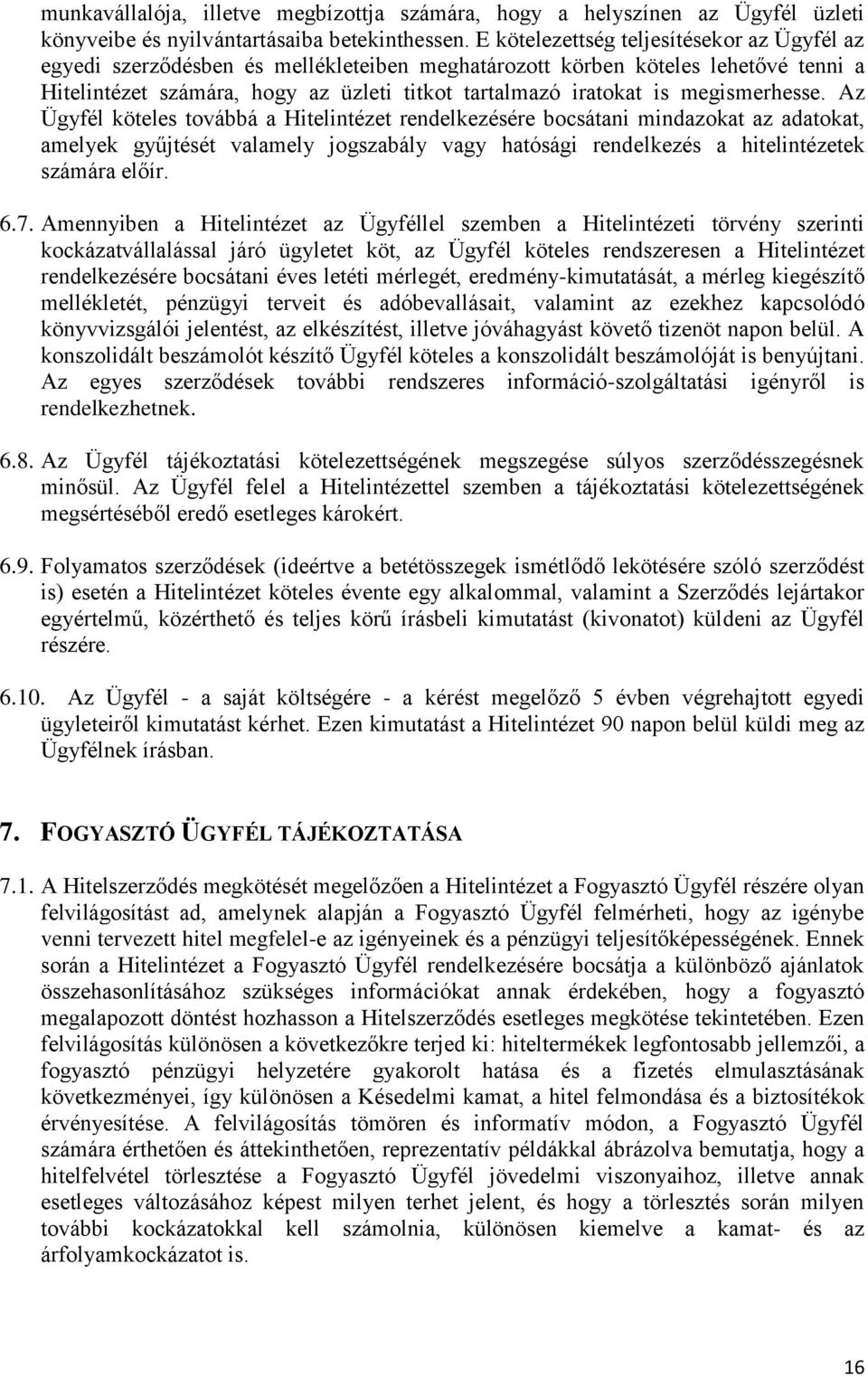megismerhesse. Az Ügyfél köteles továbbá a Hitelintézet rendelkezésére bocsátani mindazokat az adatokat, amelyek gyűjtését valamely jogszabály vagy hatósági rendelkezés a hitelintézetek számára előír.
