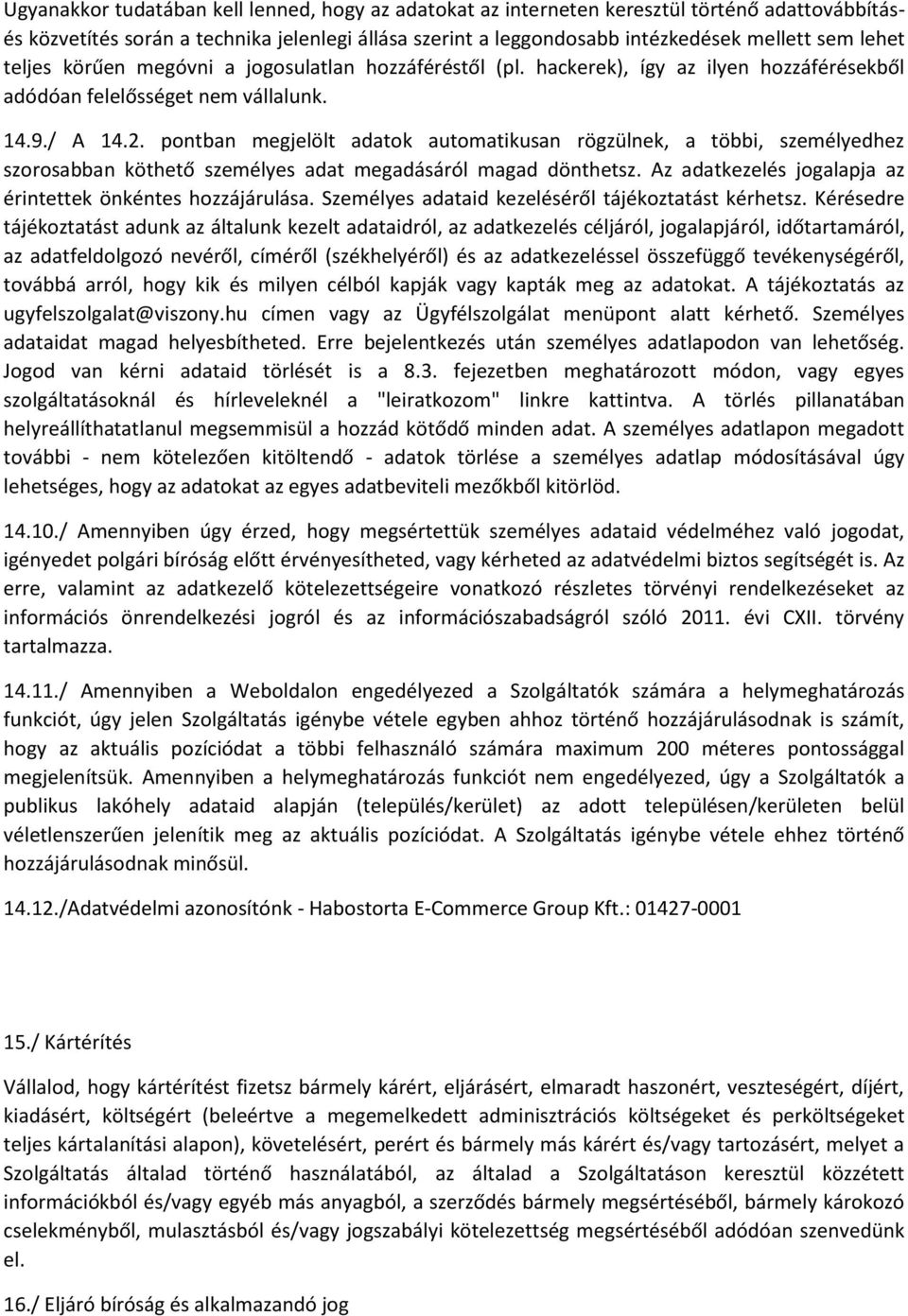 pontban megjelölt adatok automatikusan rögzülnek, a többi, személyedhez szorosabban köthető személyes adat megadásáról magad dönthetsz. Az adatkezelés jogalapja az érintettek önkéntes hozzájárulása.