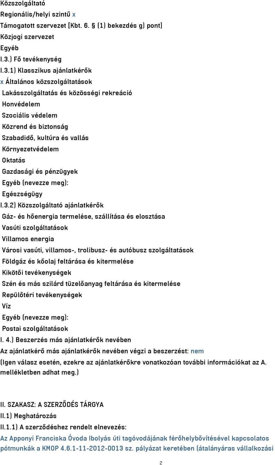 1) Klasszikus ajánlatkérők x Általános közszolgáltatások Lakásszolgáltatás és közösségi rekreáció Honvédelem Szociális védelem Közrend és biztonság Szabadidő, kultúra és vallás Környezetvédelem