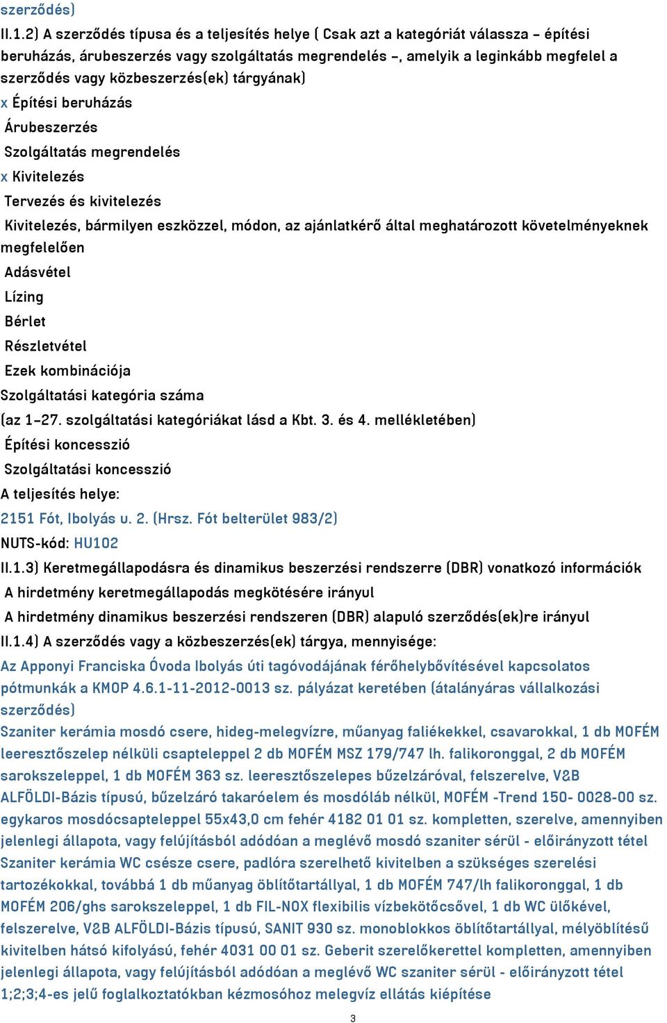 közbeszerzés(ek) tárgyának) x Építési beruházás Árubeszerzés Szolgáltatás megrendelés x Kivitelezés Tervezés és kivitelezés Kivitelezés, bármilyen eszközzel, módon, az ajánlatkérő által meghatározott