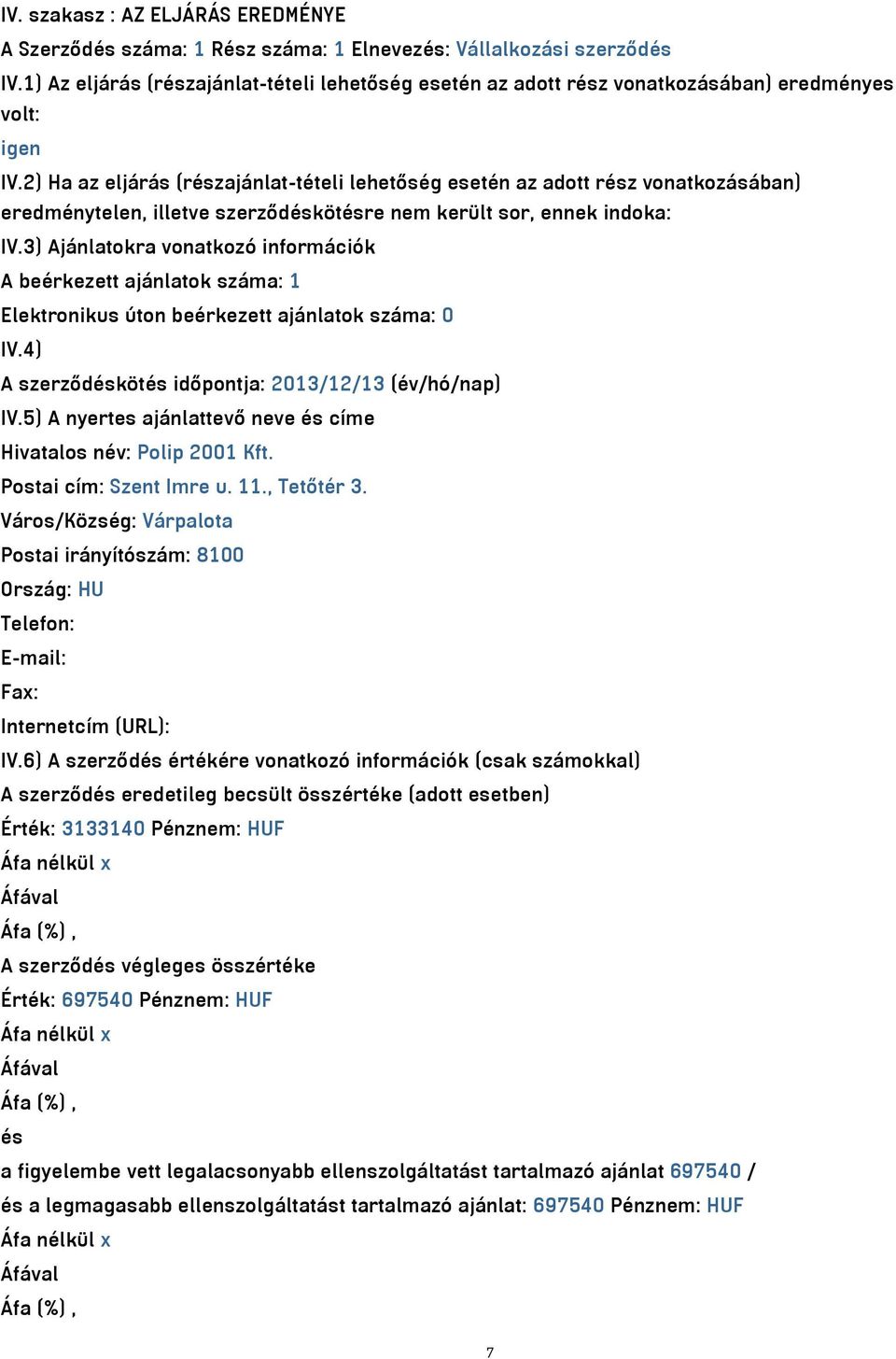 2) Ha az eljárás (részajánlat-tételi lehetőség esetén az adott rész vonatkozásában) eredménytelen, illetve szerződéskötésre nem került sor, ennek indoka: IV.