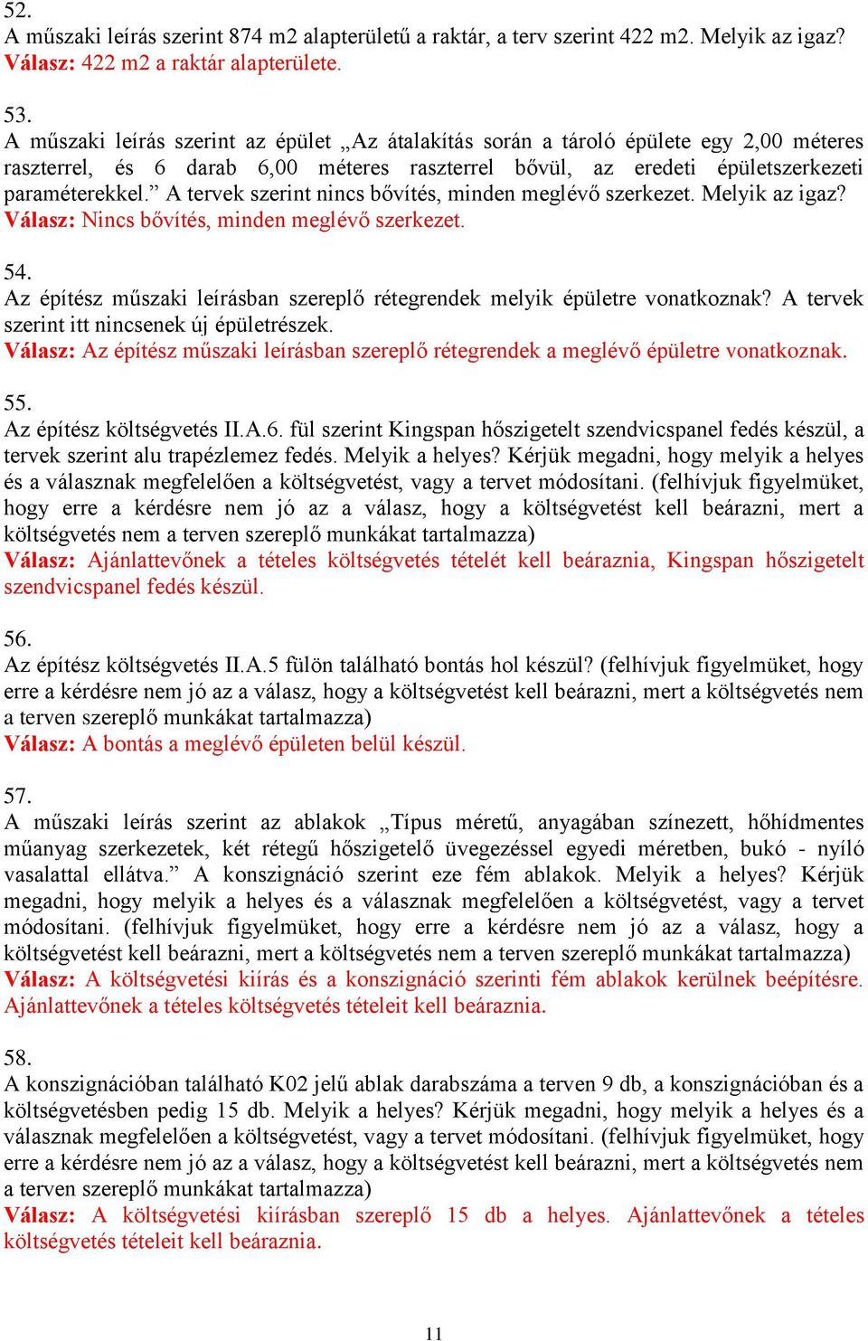 A tervek szerint nincs bővítés, minden meglévő szerkezet. Melyik az igaz? Válasz: Nincs bővítés, minden meglévő szerkezet. 54.