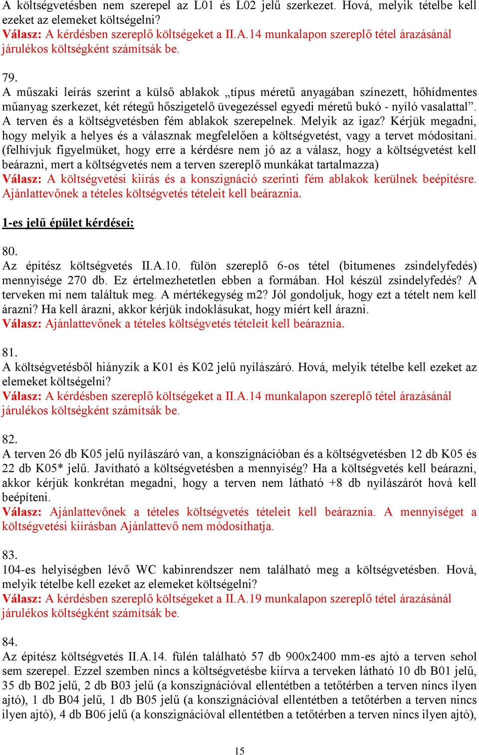 A terven és a költségvetésben fém ablakok szerepelnek. Melyik az igaz? Kérjük megadni, hogy melyik a helyes és a válasznak megfelelően a költségvetést, vagy a tervet módosítani.