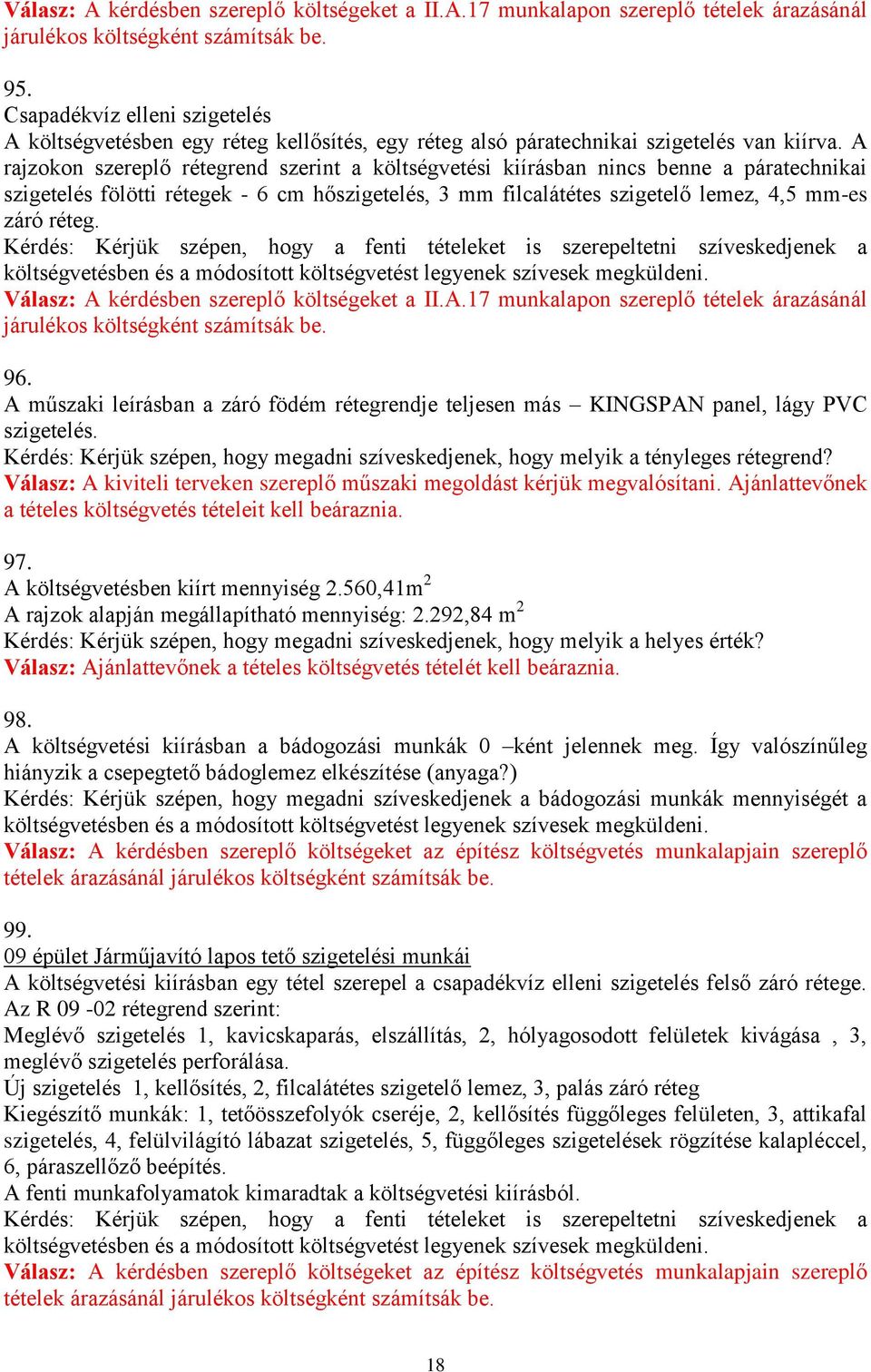 A rajzokon szereplő rétegrend szerint a költségvetési kiírásban nincs benne a páratechnikai szigetelés fölötti rétegek - 6 cm hőszigetelés, 3 mm filcalátétes szigetelő lemez, 4,5 mm-es záró réteg.