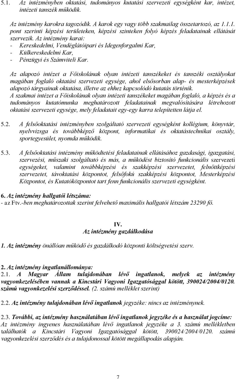 Az alapozó intézet a Főiskolának olyan intézeti tanszékeket és tanszéki osztályokat magában foglaló oktatási szervezeti egysége, ahol elsősorban alap- és mesterképzések alapozó tárgyainak oktatása,