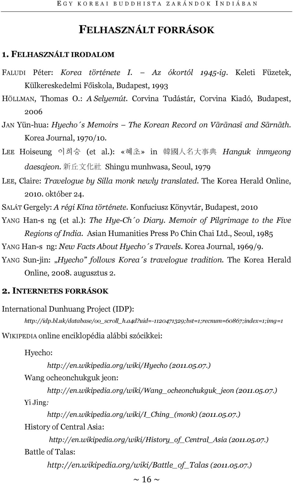 Corvina Tudástár, Corvina Kiadó, Budapest, 2006 JAN Yün-hua: Hyecho s Memoirs The Korean Record on Vārānasī and Sārnāth. Korea Journal, 1970/10. LEE Hoiseung 이희승 (et al.