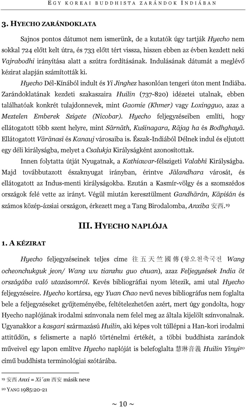 irányítása alatt a szútra fordításának. Indulásának dátumát a meglévő kézirat alapján számították ki. Hyecho Dél-Kínából indult és Yi Jinghez hasonlóan tengeri úton ment Indiába.