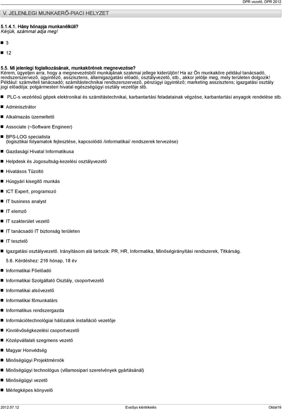 Ha az Ön munkaköre például tanácsadó, rendszerszervező, ügyintéző, asszisztens, államigazgatási előadó, osztályvezető, stb., akkor jelölje meg, mely területen dolgozik!