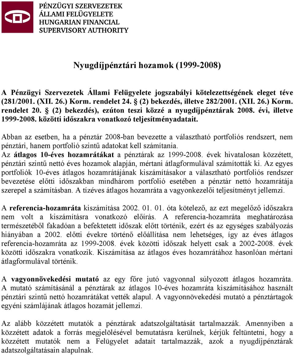 Abban az esetben, ha a pénztár 2008-ban bevezette a választható portfoliós rendszert, nem pénztári, hanem portfolió szintű adatokat kell számítania. Az átlagos ákat a pénztárak az 1999-2008.