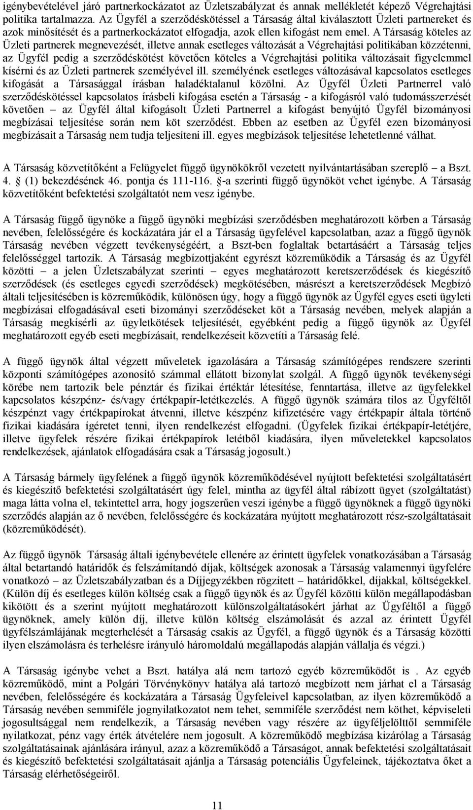 A Társaság köteles az Üzleti partnerek megnevezését, illetve annak esetleges változását a Végrehajtási politikában közzétenni, az Ügyfél pedig a szerzıdéskötést követıen köteles a Végrehajtási