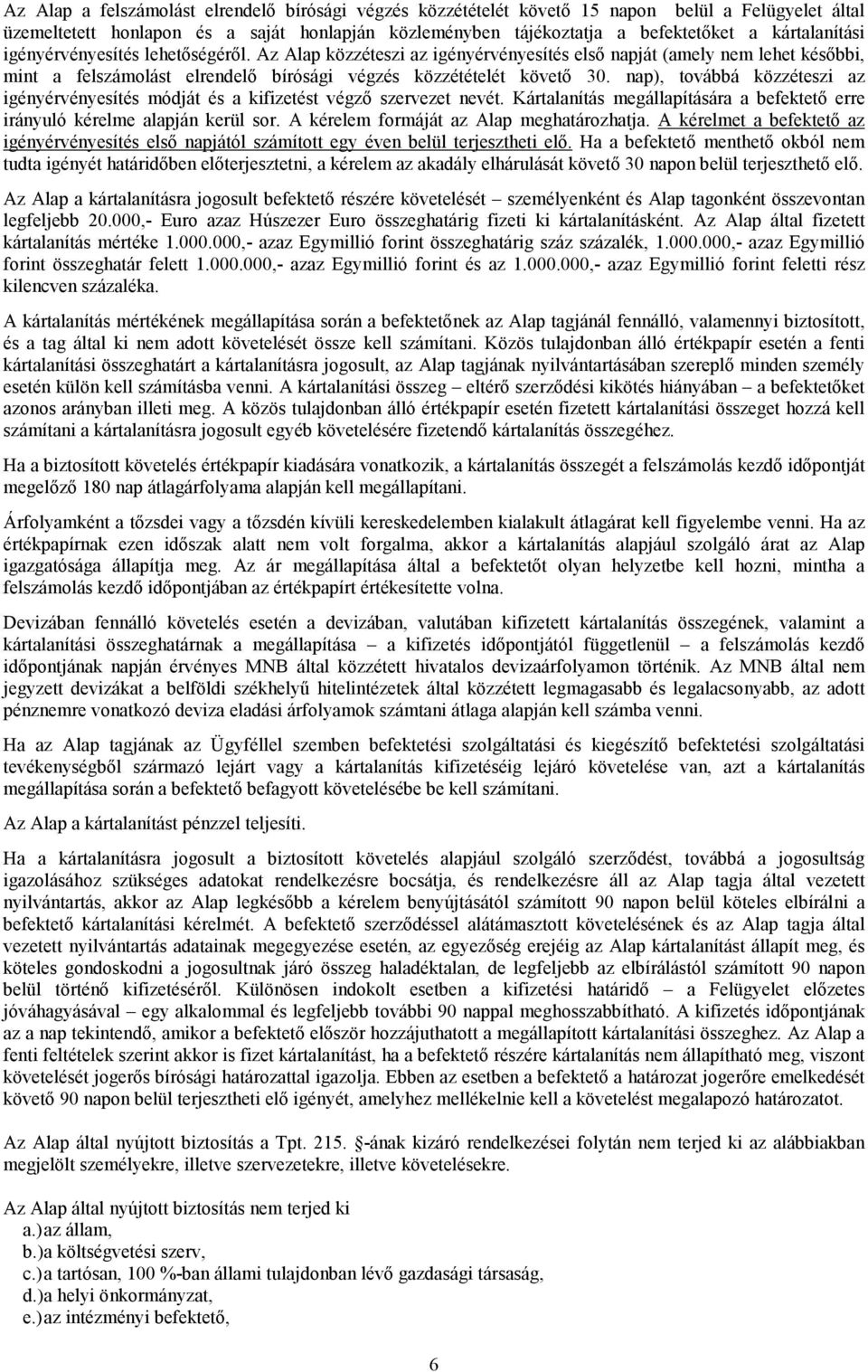 nap), továbbá közzéteszi az igényérvényesítés módját és a kifizetést végzı szervezet nevét. Kártalanítás megállapítására a befektetı erre irányuló kérelme alapján kerül sor.