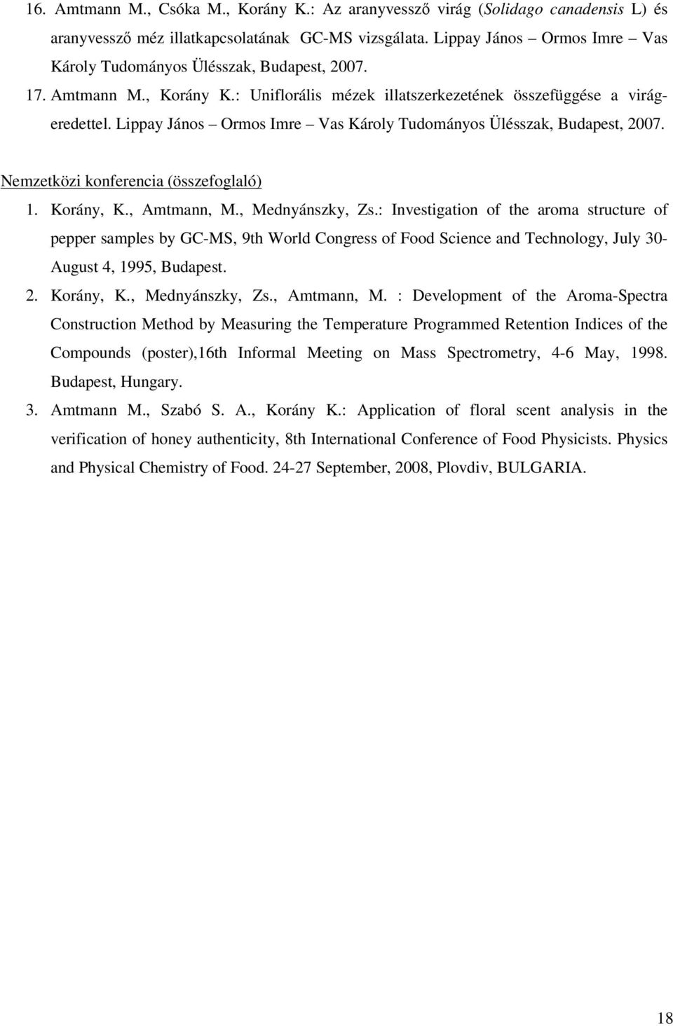 Lippay János Ormos Imre Vas Károly Tudományos Ülésszak, Budapest, 2007. Nemzetközi konferencia (összefoglaló) 1. Korány, K., Amtmann, M., Mednyánszky, Zs.