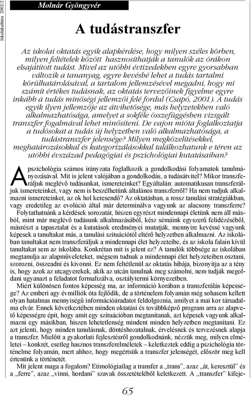 oktatás tervezőinek figyelme egyre inkább a tudás minőségi jellemzői felé fordul (Csapó, 2001).