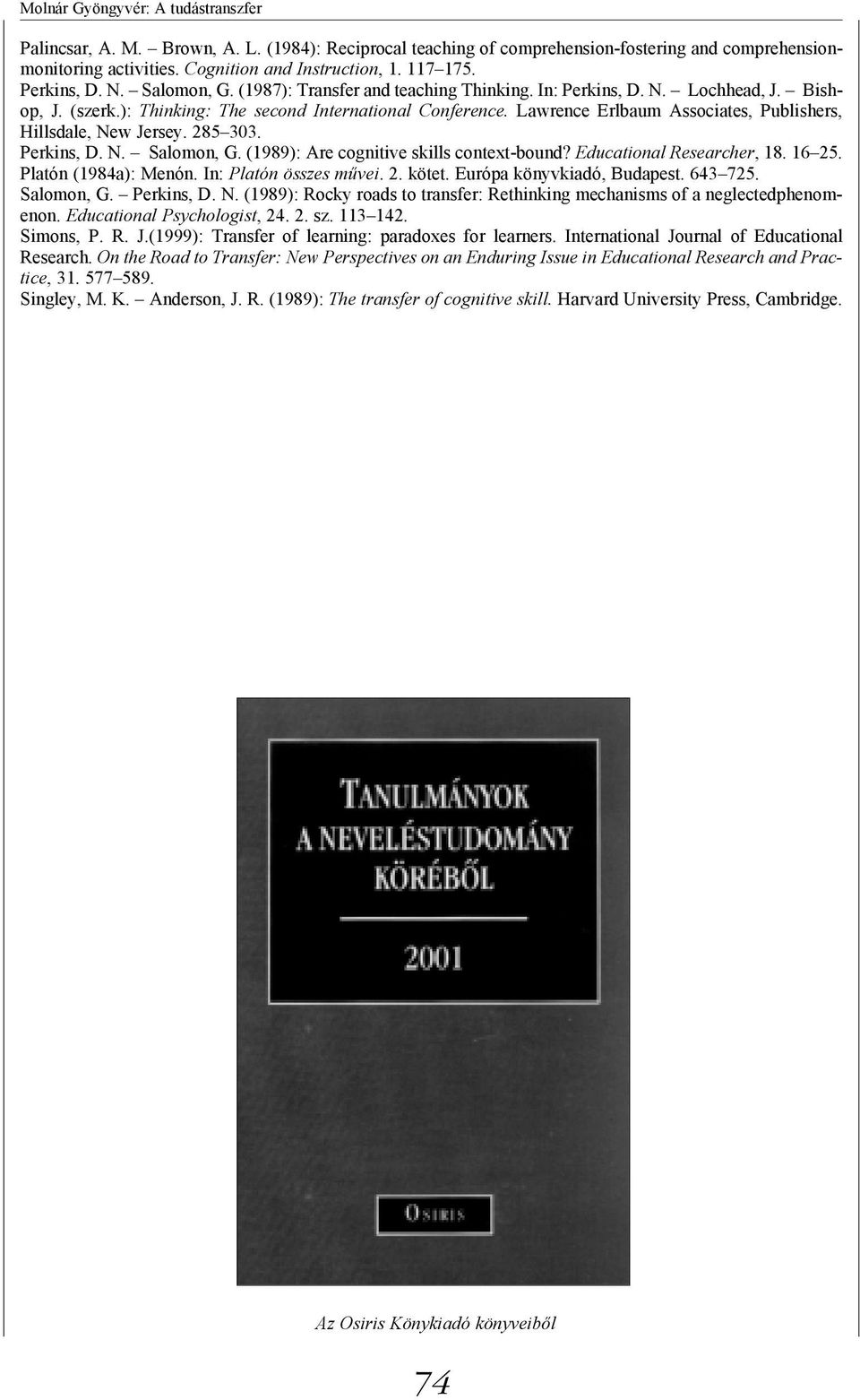 Lawrence Erlbaum Associates, Publishers, Hillsdale, New Jersey. 285 303. Perkins, D. N. Salomon, G. (1989): Are cognitive skills context-bound? Educational Researcher, 18. 16 25.