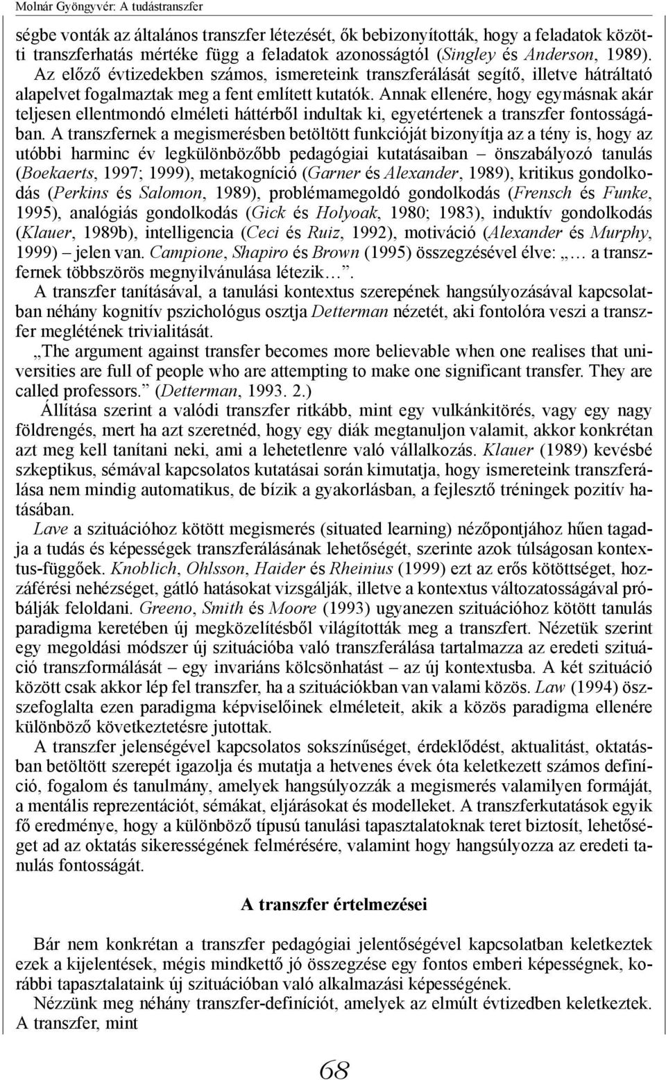 Annak ellenére, hogy egymásnak akár teljesen ellentmondó elméleti háttérből indultak ki, egyetértenek a fontosságában.