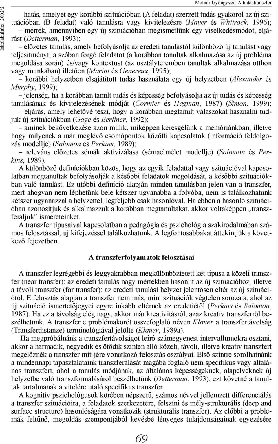 vagy teljesítményt, a szóban forgó feladatot (a korábban tanultak alkalmazása az új probléma megoldása során) és/vagy kontextust (az osztályteremben tanultak alkalmazása otthon vagy munkában)