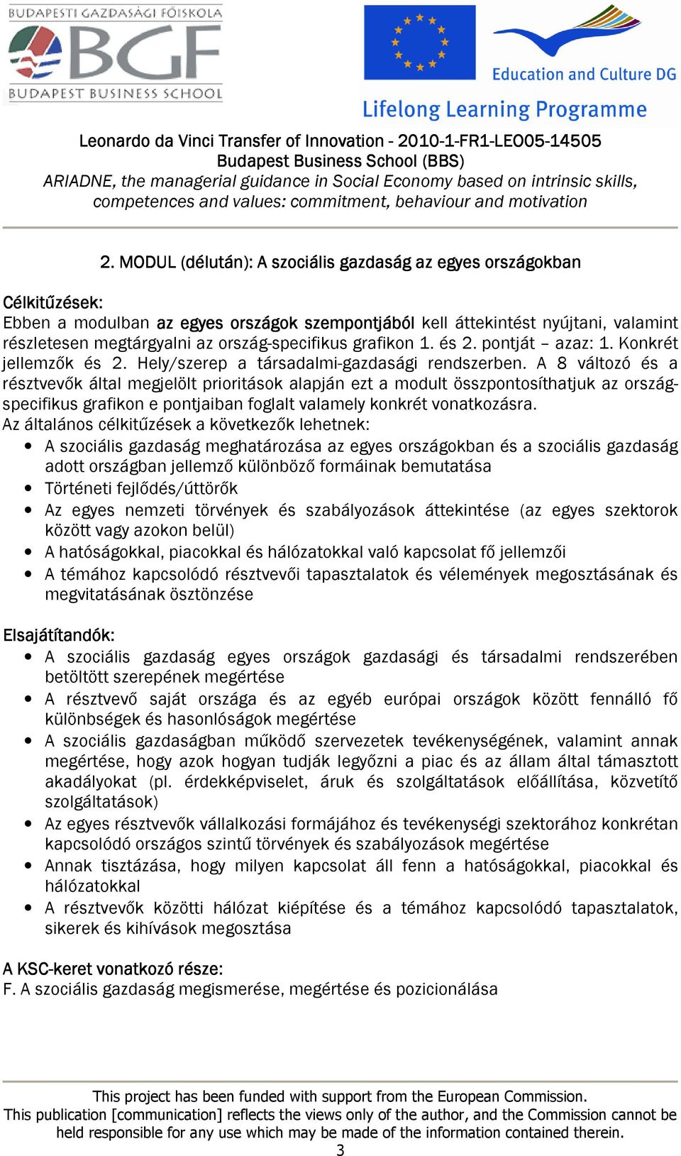 A 8 változó és a résztvevők által megjelölt prioritások alapján ezt a modult összpontosíthatjuk az országspecifikus grafikon e pontjaiban foglalt valamely konkrét vonatkozásra.