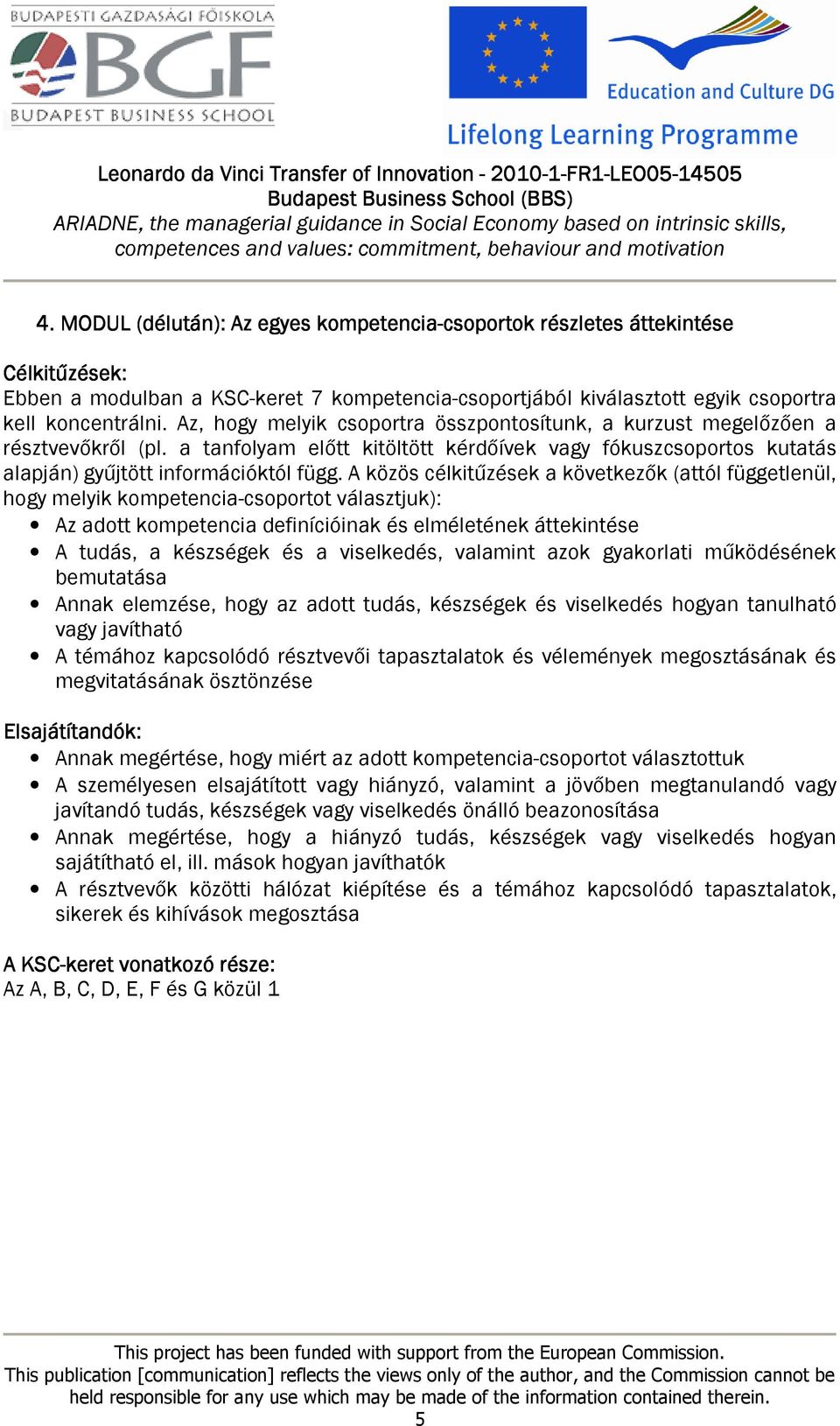 A közös célkitűzések a következők (attól függetlenül, hogy melyik kompetencia-csoportot választjuk): Az adott kompetencia definícióinak és elméletének áttekintése A tudás, a készségek és a