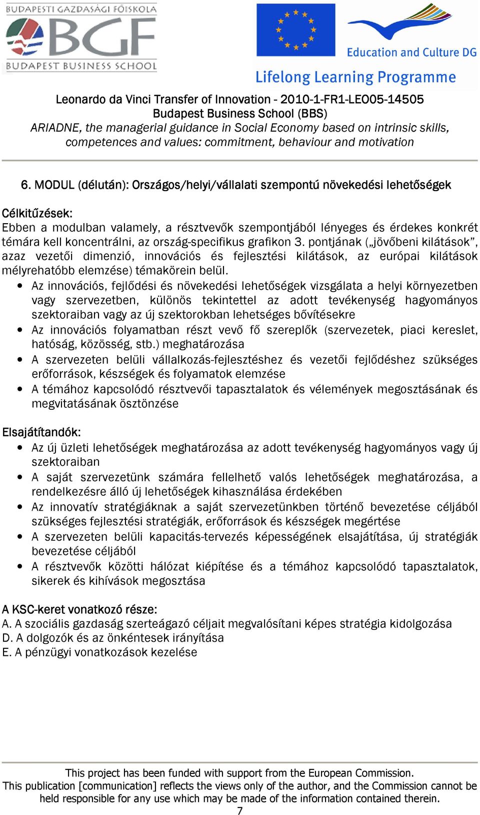 Az innovációs, fejlődési és növekedési lehetőségek vizsgálata a helyi környezetben vagy szervezetben, különös tekintettel az adott tevékenység hagyományos szektoraiban vagy az új szektorokban