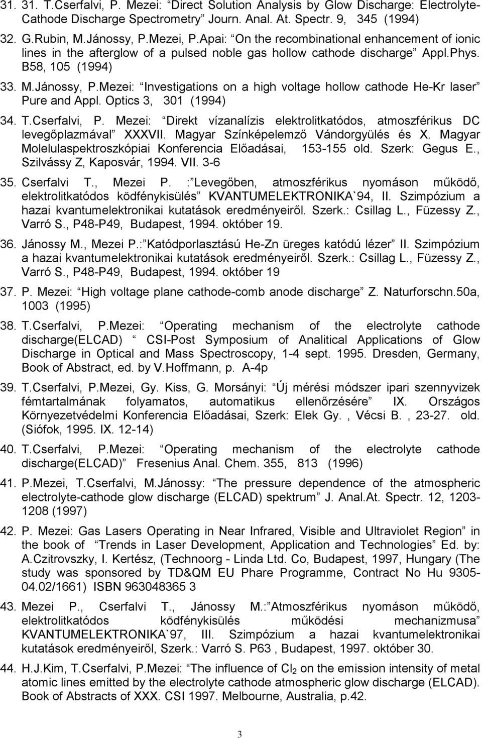 Mezei: Investigations on a high voltage hollow cathode He-Kr laser Pure and Appl. Optics 3, 301 (1994) 34. T.Cserfalvi, P.