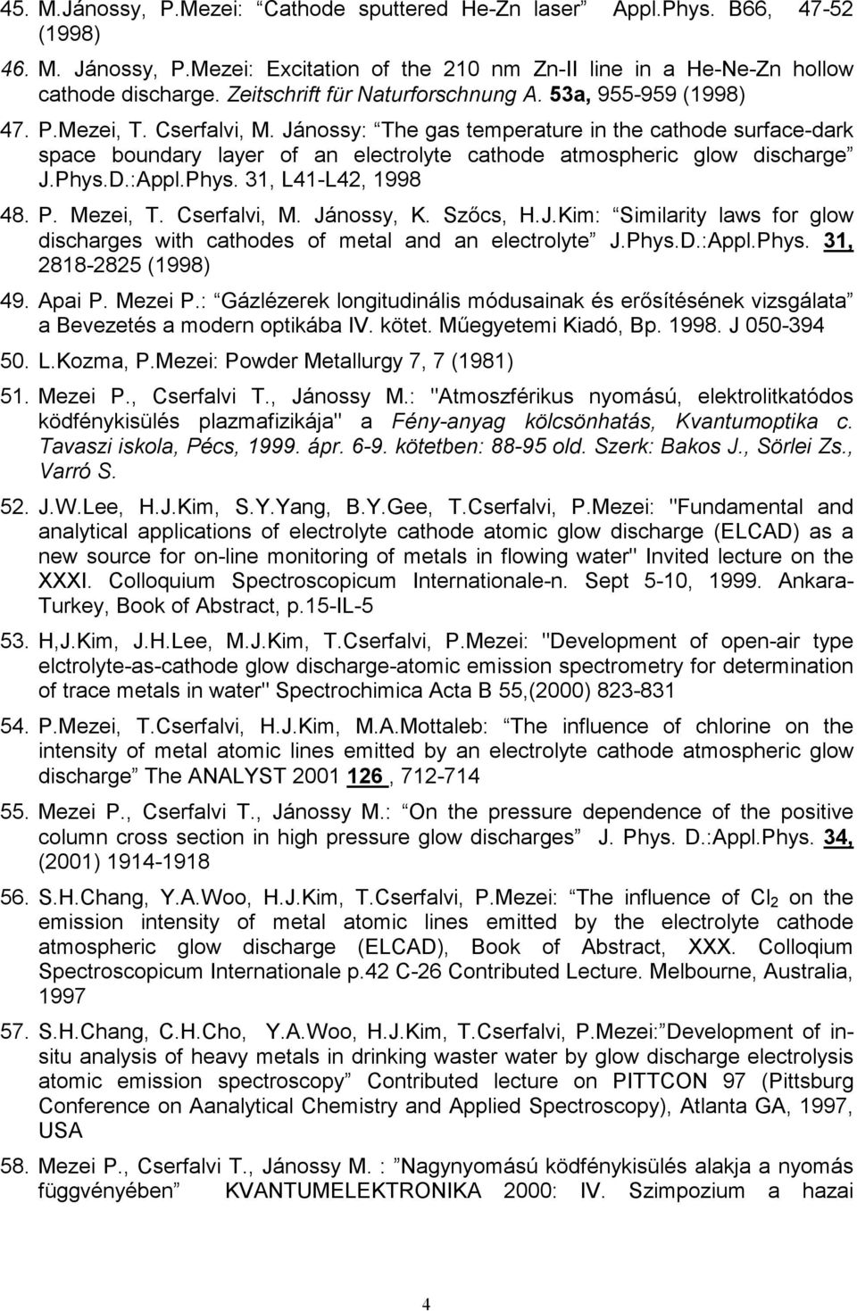 Jánossy: The gas temperature in the cathode surface-dark space boundary layer of an electrolyte cathode atmospheric glow discharge J.Phys.D.:Appl.Phys. 31, L41-L42, 1998 48. P. Mezei, T. Cserfalvi, M.