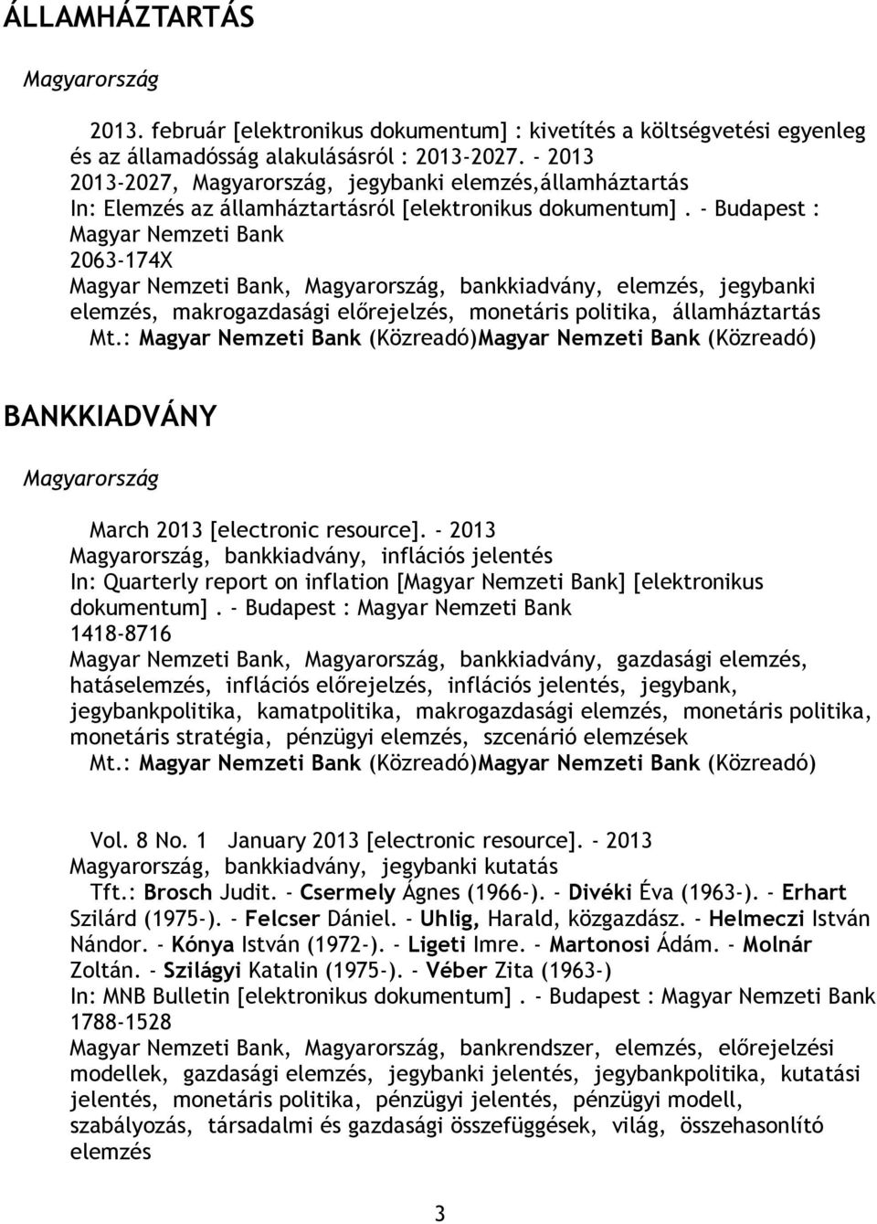 - Budapest : Magyar Nemzeti Bank 2063-174X Magyar Nemzeti Bank,, bankkiadvány, elemzés, jegybanki elemzés, makrogazdasági előrejelzés, monetáris politika, államháztartás BANKKIADVÁNY March 2013