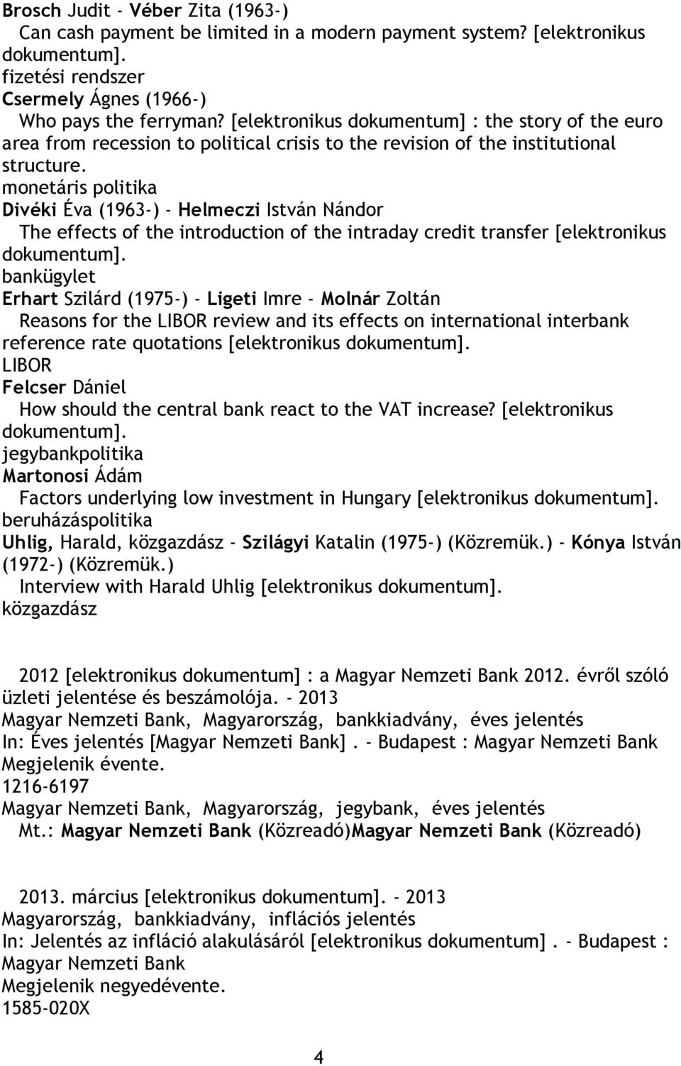 monetáris politika Divéki Éva (1963-) - Helmeczi István Nándor The effects of the introduction of the intraday credit transfer [elektronikus dokumentum].