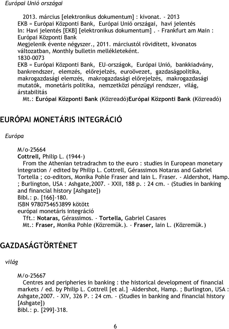 1830-0073 EKB = Európai Központi Bank, EU-országok, Európai Unió, bankkiadvány, bankrendszer, elemzés, előrejelzés, euroövezet, gazdaságpolitika, makrogazdasági elemzés, makrogazdasági előrejelzés,