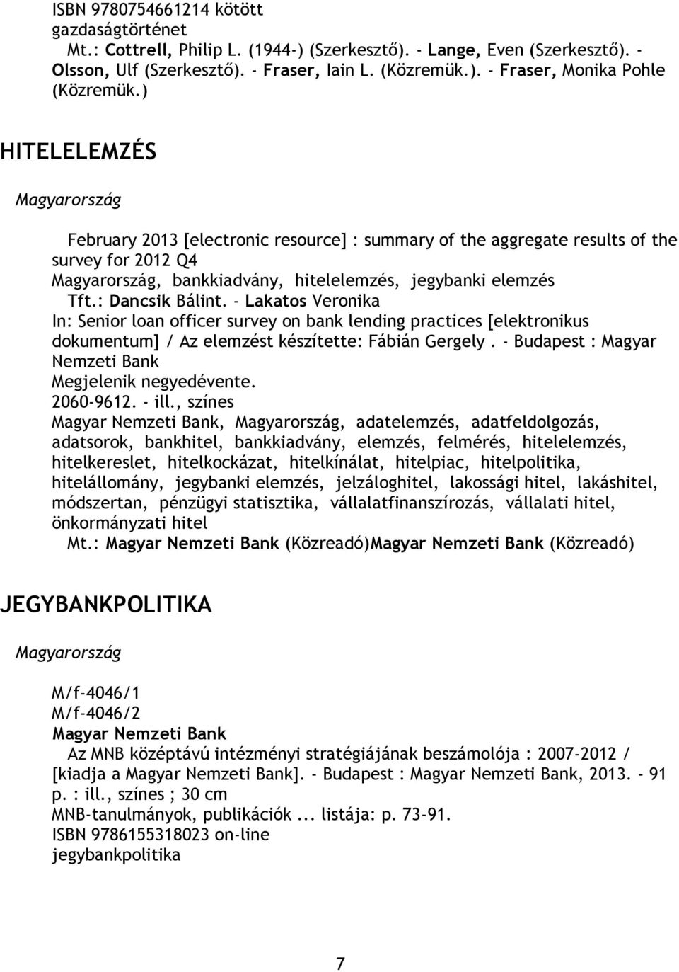 - Lakatos Veronika In: Senior loan officer survey on bank lending practices [elektronikus dokumentum] / Az elemzést készítette: Fábián Gergely.