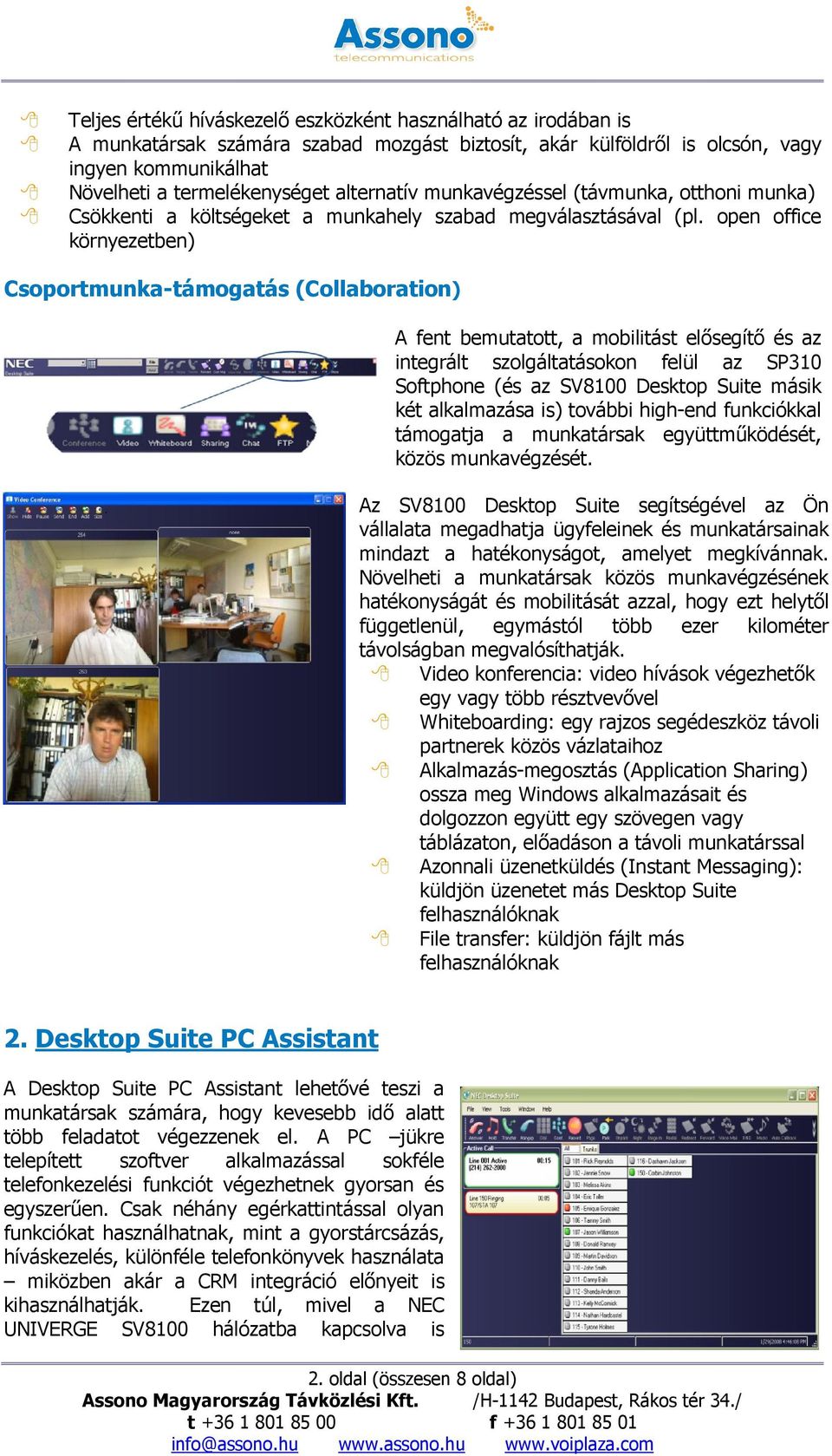 open office környezetben) Csoportmunka-támogatás (Collaboration) A fent bemutatott, a mobilitást elősegítő és az integrált szolgáltatásokon felül az SP310 Softphone (és az SV8100 Desktop Suite másik