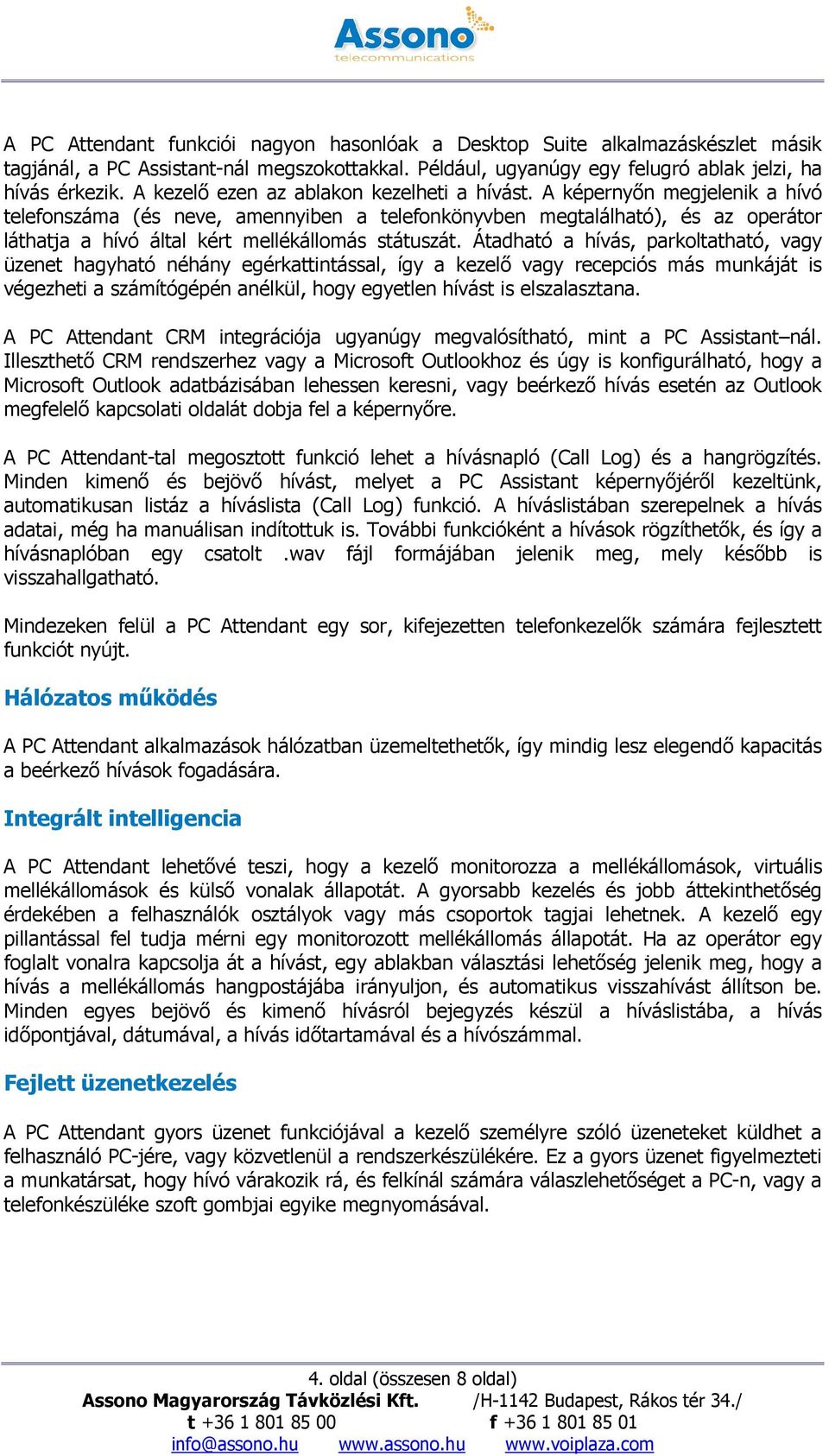 A képernyőn megjelenik a hívó telefonszáma (és neve, amennyiben a telefonkönyvben megtalálható), és az operátor láthatja a hívó által kért mellékállomás státuszát.