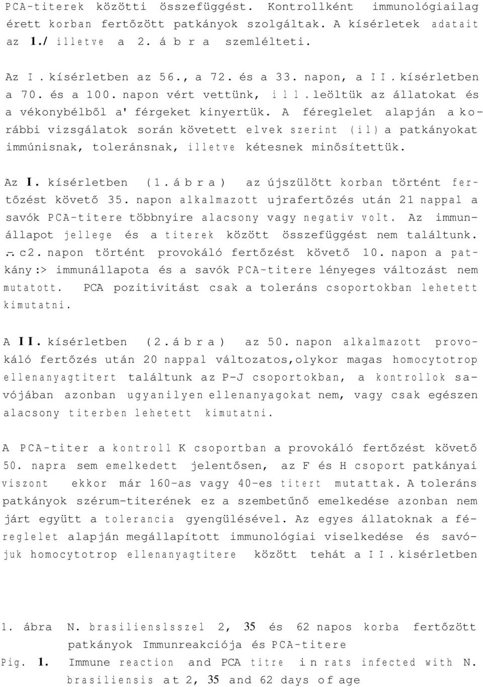 A féreglelet alapján a korábbi vizsgálatok során követett elvek szerint ( i l ) a patkányokat immúnisnak, toleránsnak, illetve kétesnek minősítettük. Az I. kísérletben ( 1.