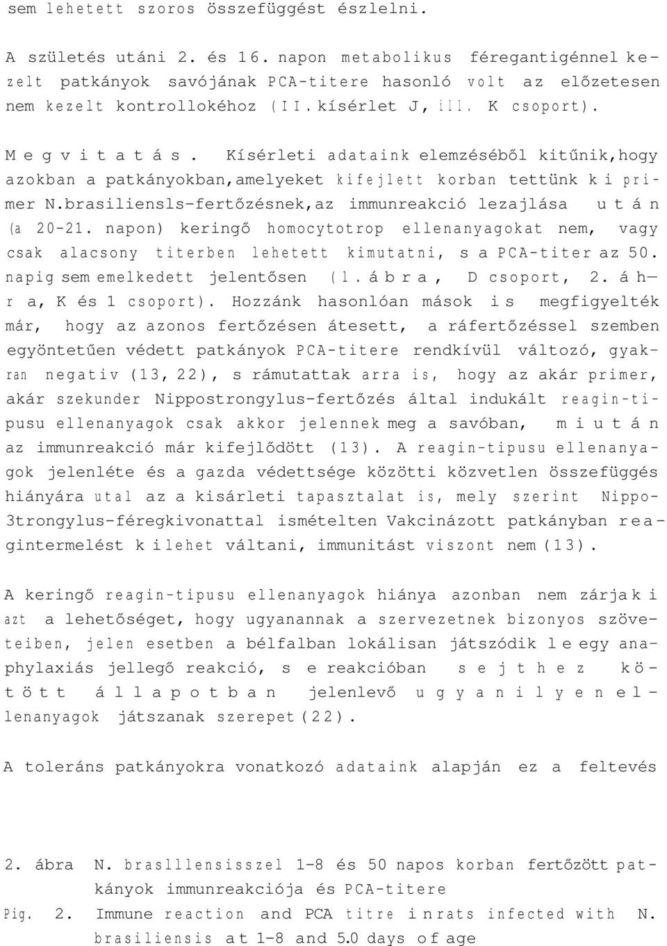 Kísérleti adataink elemzéséből kitűnik,hogy azokban a patkányokban,amelyeket kifejlett korban tettünk ki primer N.brasiliensls-fertőzésnek,az immunreakció lezajlása után (a 20-21.