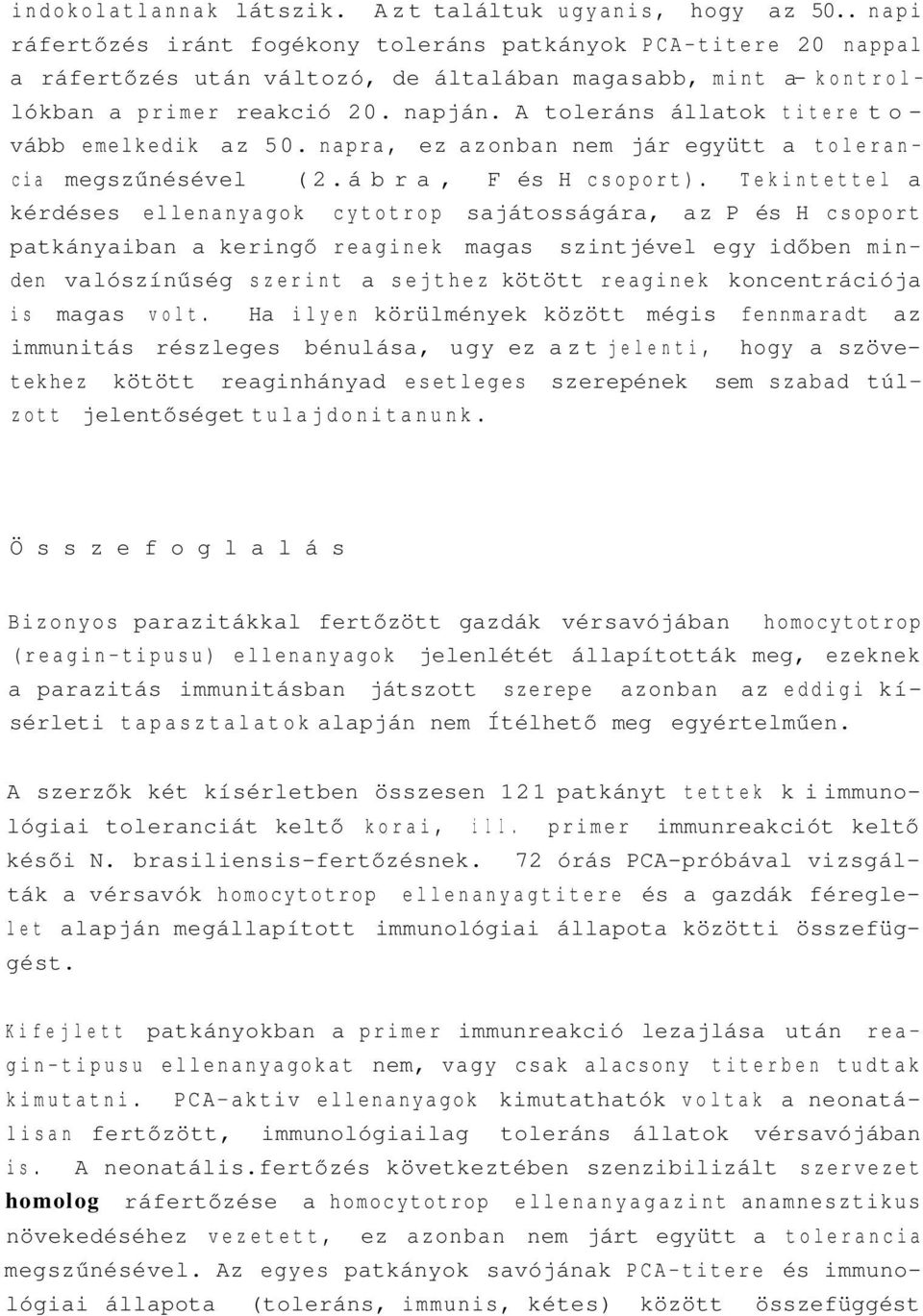 A toleráns állatok titere tovább emelkedik az 50. napra, ez azonban nem jár együtt a tolerancia megszűnésével (2. ábra, F és H csoport).