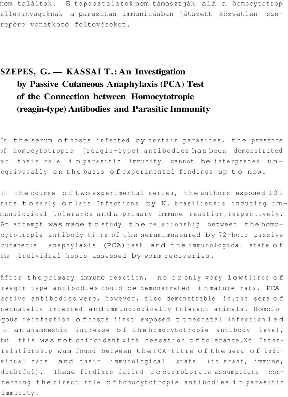 parasites, the presence of homocytotropie (reagin-type) antibodies has been demonstrated but their role in parasitic immunity cannot be interpreted unequivocally on the basis of experimental findings