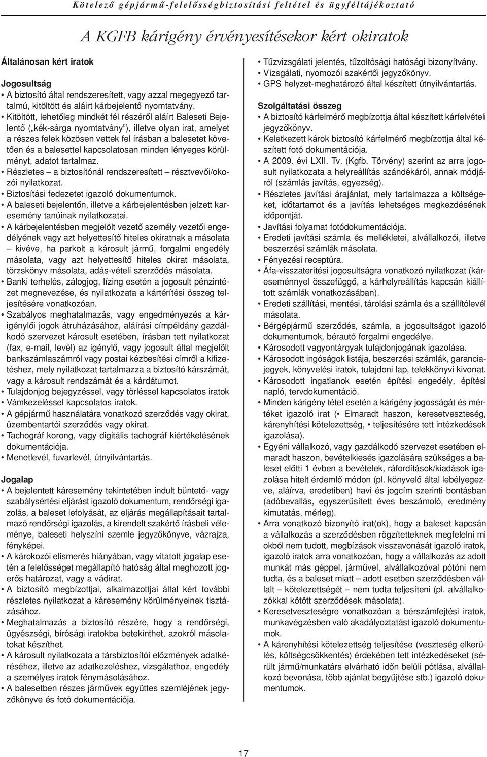 Kitöltött, lehetôleg mindkét fél részérôl aláírt Baleseti Bejelentô ( kék-sárga nyomtatvány ), illetve olyan irat, amelyet a részes felek közösen vettek fel írásban a balesetet követôen és a