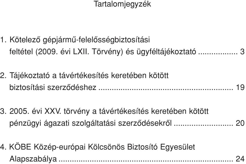 Tájékoztató a távértékesítés keretében kötött biztosítási szerzôdéshez... 19 3. 2005. évi XXV.