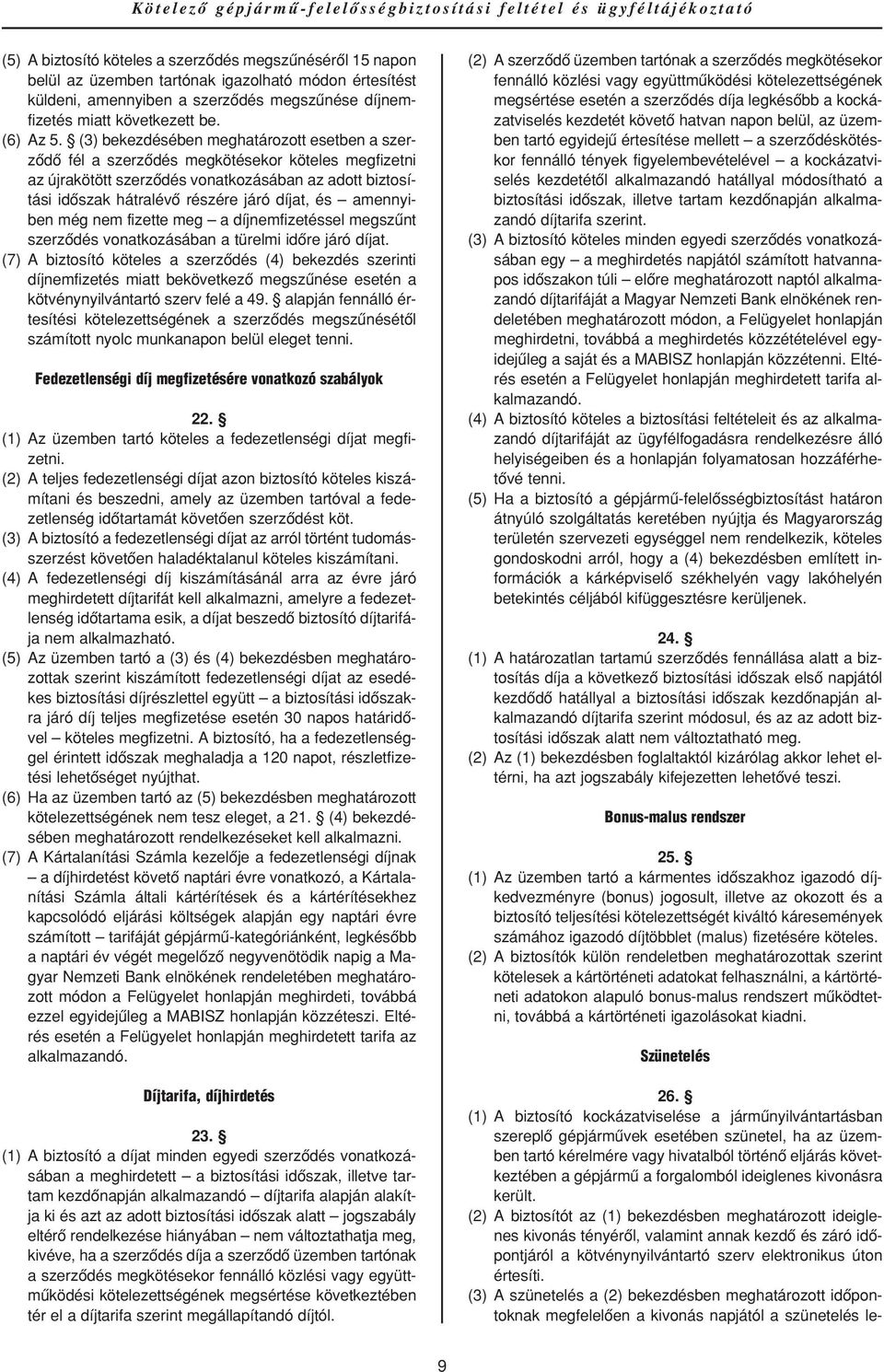 (3) bekezdésében meghatározott esetben a szerzôdô fél a szerzôdés megkötésekor köteles megfizetni az újrakötött szerzôdés vonatkozásában az adott biztosítási idôszak hátralévô részére járó díjat, és