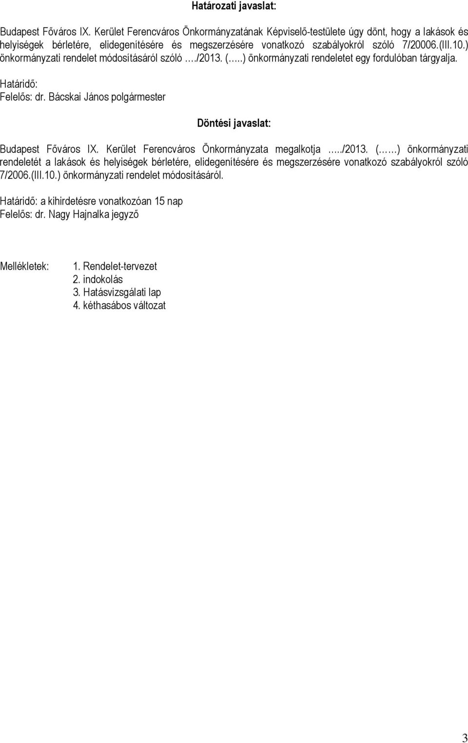 ) önkormányzati rendelet módosításáról szóló./2013. (..) önkormányzati rendeletet egy fordulóban tárgyalja. Határidő: Felelős: dr. Bácskai János polgármester Döntési javaslat: Budapest Főváros IX.