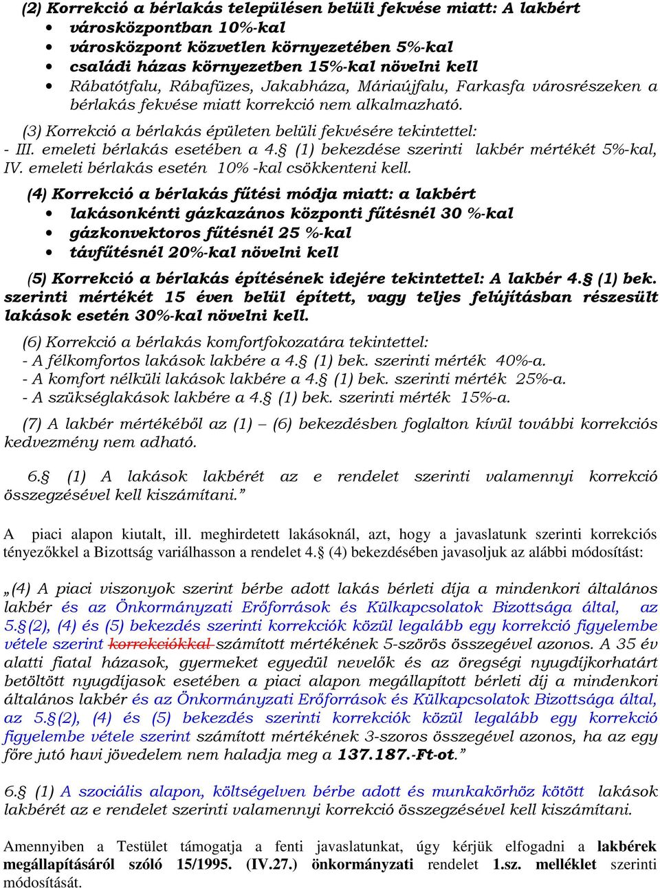 emeleti bérlakás esetében a 4. (1) bekezdése szerinti lakbér mértékét 5%-kal, IV. emeleti bérlakás esetén 10% -kal csökkenteni kell.