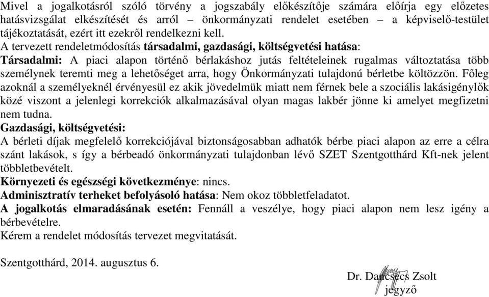 A tervezett rendeletmódosítás társadalmi, gazdasági, költségvetési hatása: Társadalmi: A piaci alapon történő bérlakáshoz jutás feltételeinek rugalmas változtatása több személynek teremti meg a