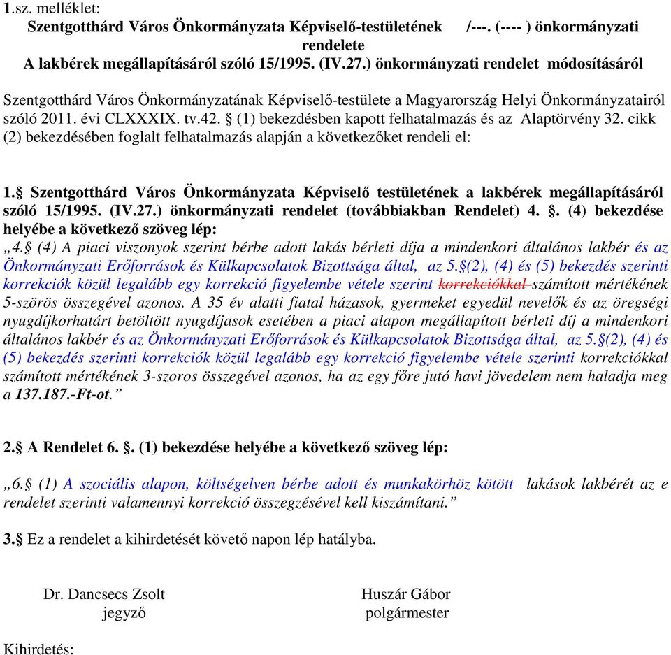 (1) bekezdésben kapott felhatalmazás és az Alaptörvény 32. cikk (2) bekezdésében foglalt felhatalmazás alapján a következőket rendeli el: 1.