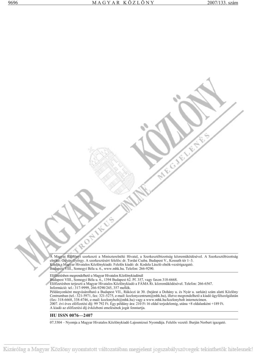 , So mo gyi Bé la u. 6., www.mhk.hu. Te le fon: 266-9290. Elõfizetésben megrendelhetõ a Magyar Hivatalos Közlönykiadónál Bu da pest VIII., So mo gyi Bé la u. 6., 1394 Bu da pest 62. Pf.