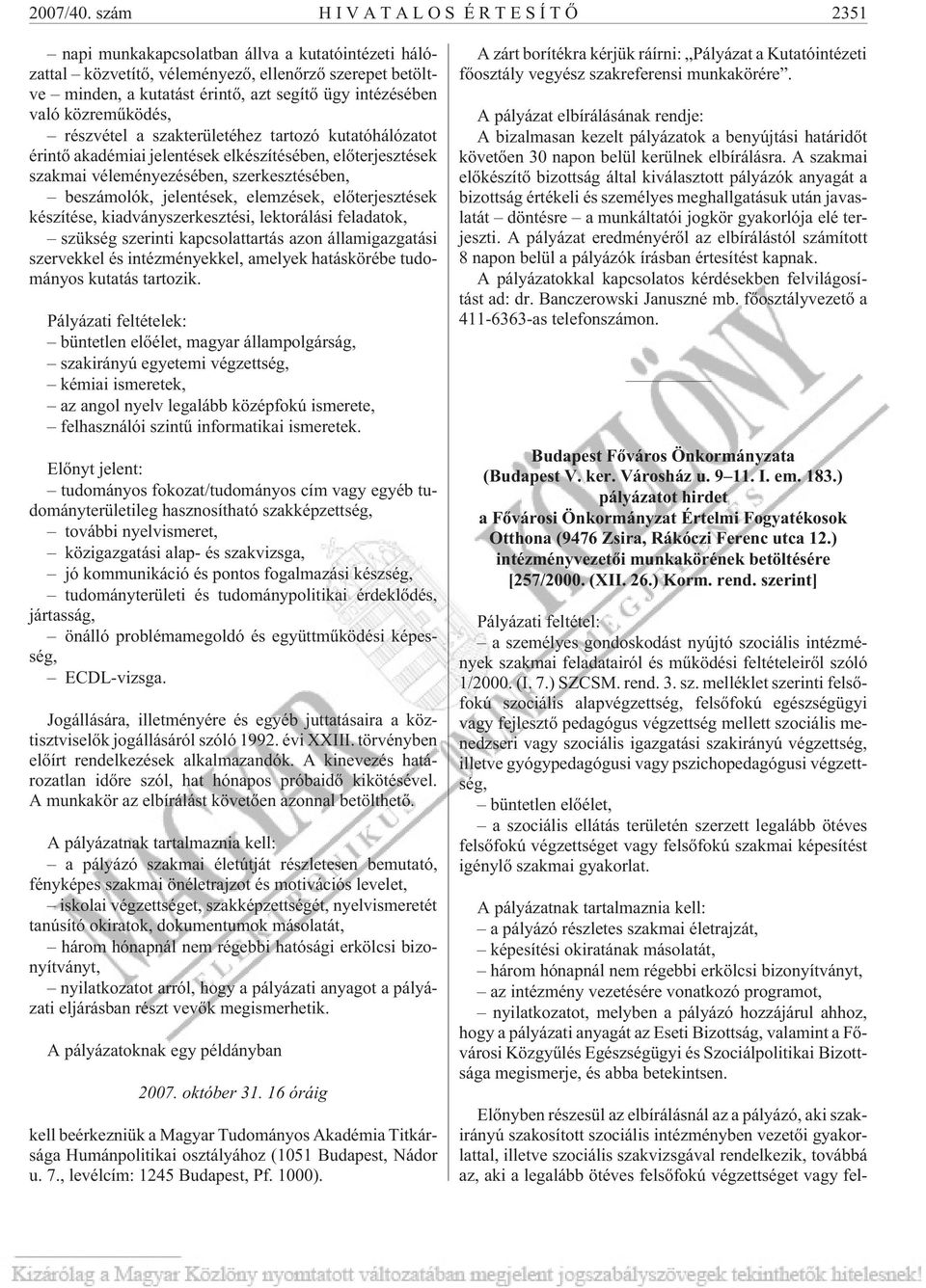 közremûködés, részvétel a szakterületéhez tartozó kutatóhálózatot érintõ akadémiai jelentések elkészítésében, elõterjesztések szakmai véleményezésében, szerkesztésében, beszámolók, jelentések,