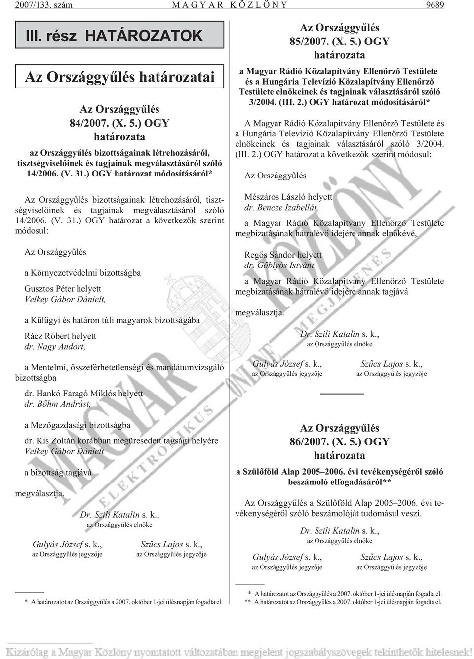 ) OGY határozat módosításáról* Az Or szág gyû lés bi zott sá ga i nak lét re ho zá sá ról, tiszt - ség vi se lõ i nek és tag ja i nak meg vá lasz tá sá ról szóló 14/2006. (V. 31.