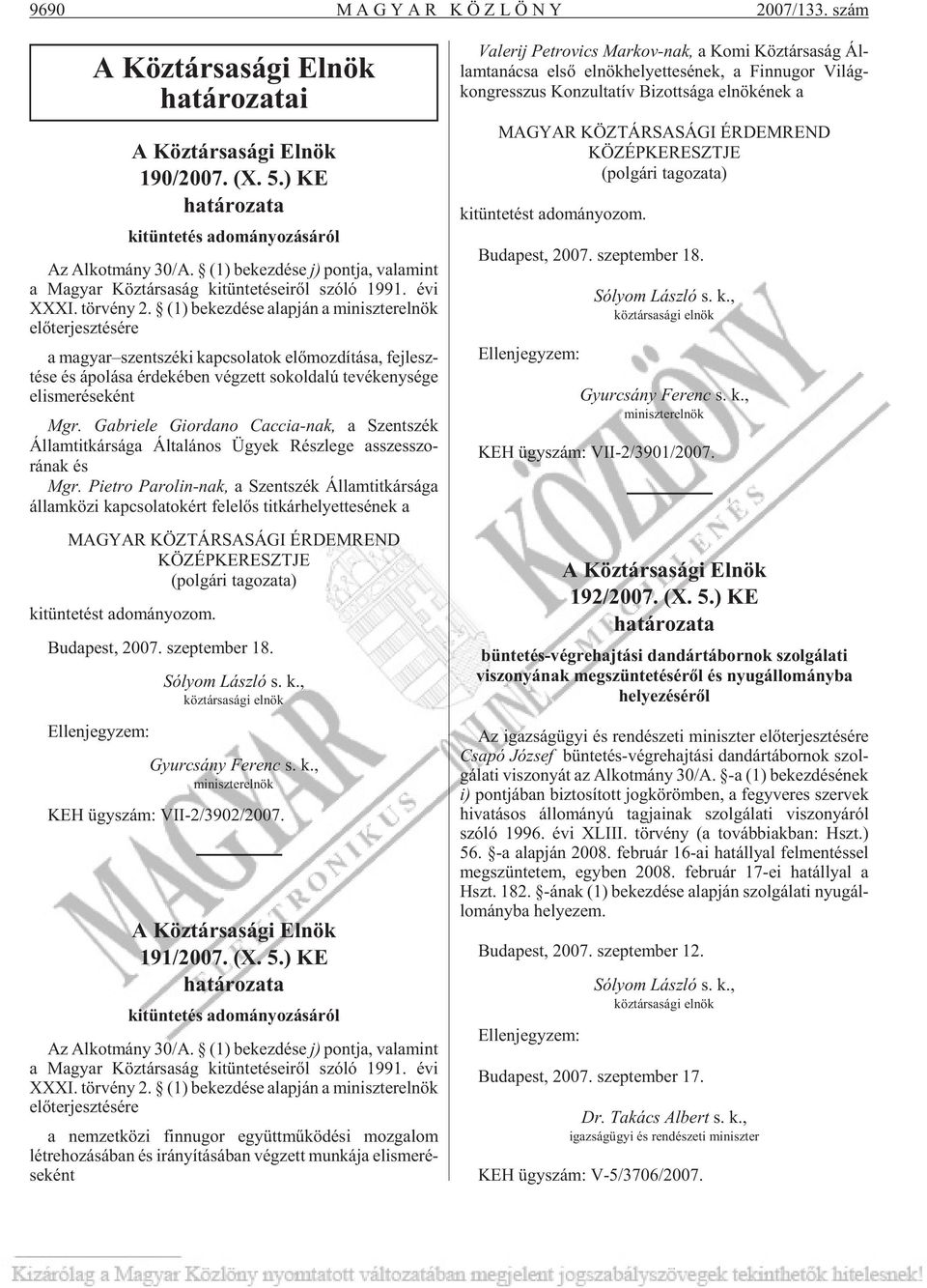 (1) be kez dé se alap ján a mi nisz ter el nök elõ ter jesz té sé re a ma gyar szent szé ki kap cso la tok elõ moz dí tá sa, fej lesz - té se és ápo lá sa ér de ké ben vég zett sok ol da lú te vé