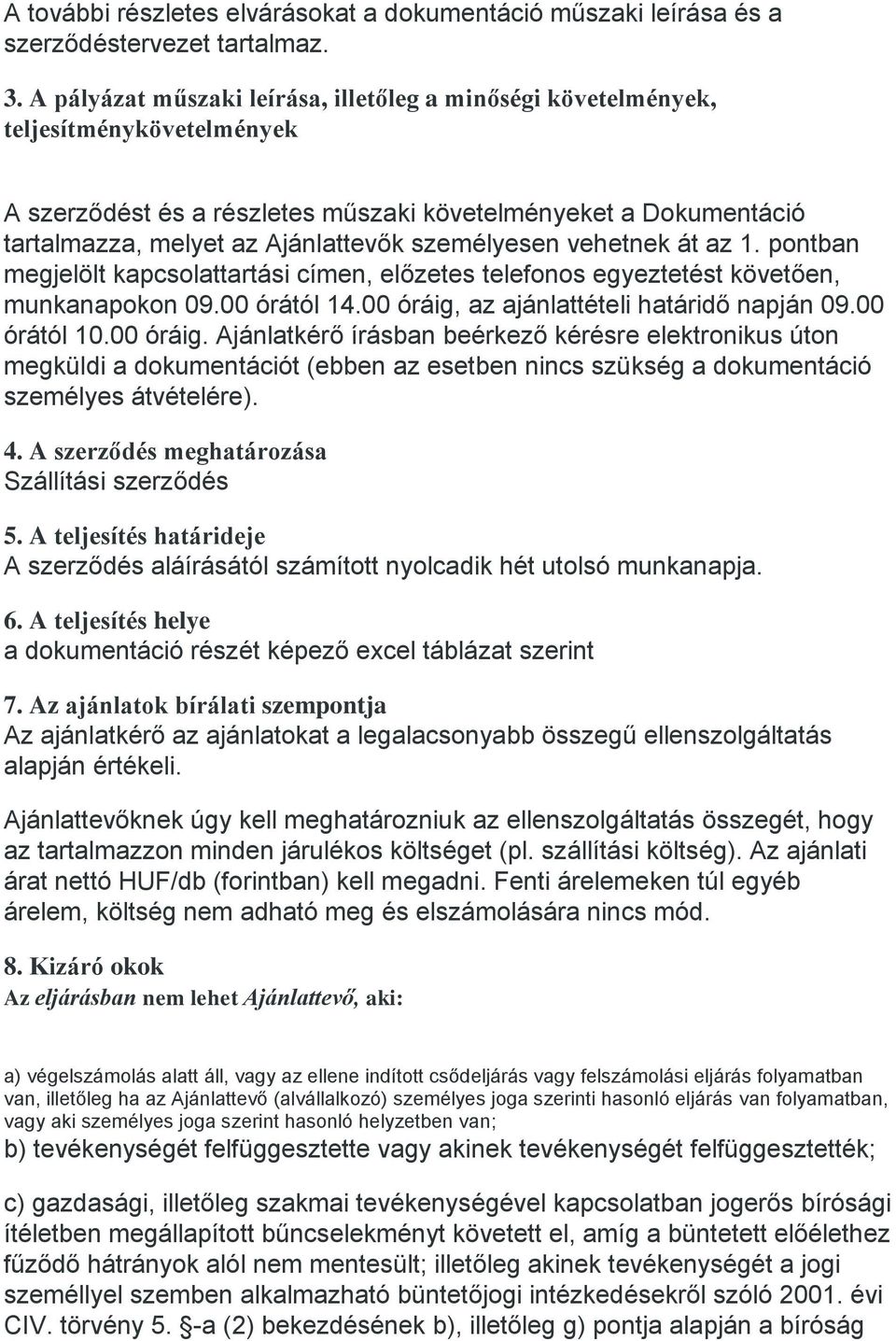 személyesen vehetnek át az 1. pontban megjelölt kapcsolattartási címen, előzetes telefonos egyeztetést követően, munkanapokon 09.00 órától 14.00 óráig, az ajánlattételi határidő napján 09.